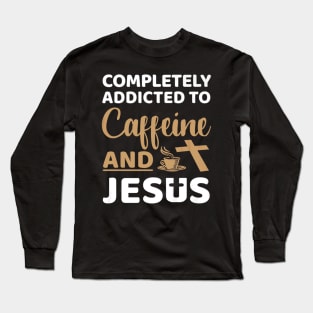 Addicted Caffeine And Jesus Lover Long Sleeve T-Shirt